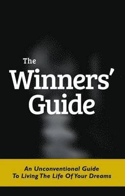 bokomslag The Winners' Guide: An Unconventional Guide to Living The Life of Your Dreams