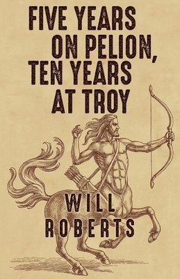 Will Roberts - Five Years on Pelion, Ten Years at Troy, Häftad