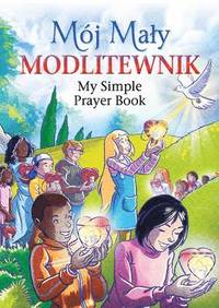 bokomslag Moj Maly Modlitewnik: My Polish Simple Prayer Book