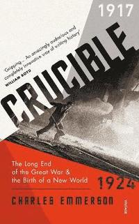 bokomslag Crucible: The Long End of the Great War and the Birth of a New World, 1917-1924