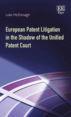 Luke McDonagh - European Patent Litigation in the Shadow of the Unified Patent Court, Inbunden