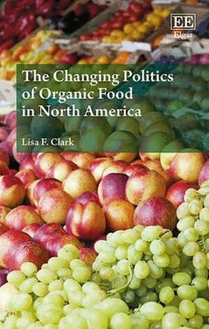 Lisa F. Clark - Changing Politics of Organic Food in North America, Inbunden