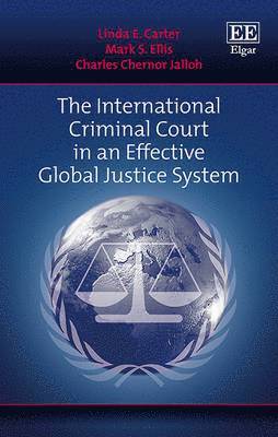 Linda E. Carter, Mark Steven Ellis, Charles C. Jalloh - International Criminal Court in an Effective Global Justice System, Inbunden