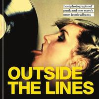 bokomslag Outside the Lines: Lost photographs of punk and new wave's most iconic albums