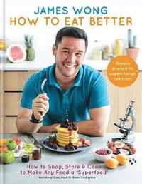 bokomslag How to eat better - how to shop, store & cook to make any food a superfood