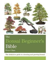 bokomslag The Bonsai Beginner's Bible: The definitive guide to choosing and growing bonsai