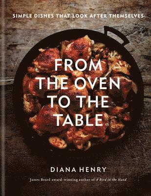 Diana Henry - From the Oven to the Table, Inbunden