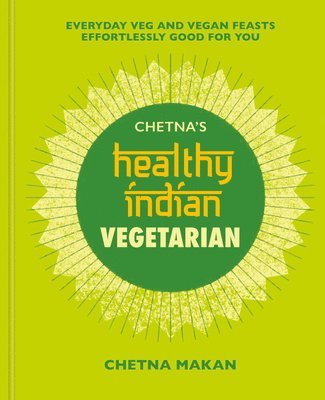 Chetna Makan - Chetna's Healthy Indian: Vegetarian, Inbunden
