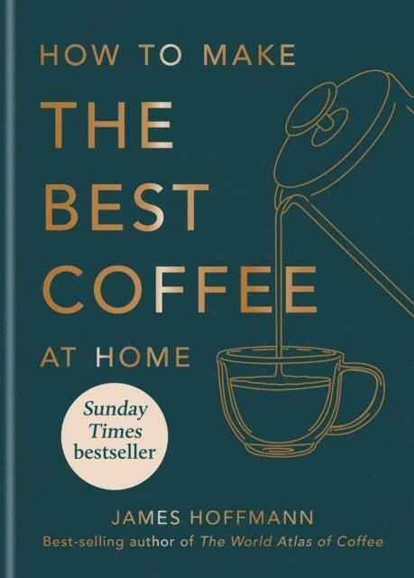 James Hoffmann - How to make the best coffee at home, Inbunden