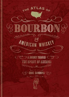Eric Zandona - Atlas of Bourbon and American Whiskey, Inbunden