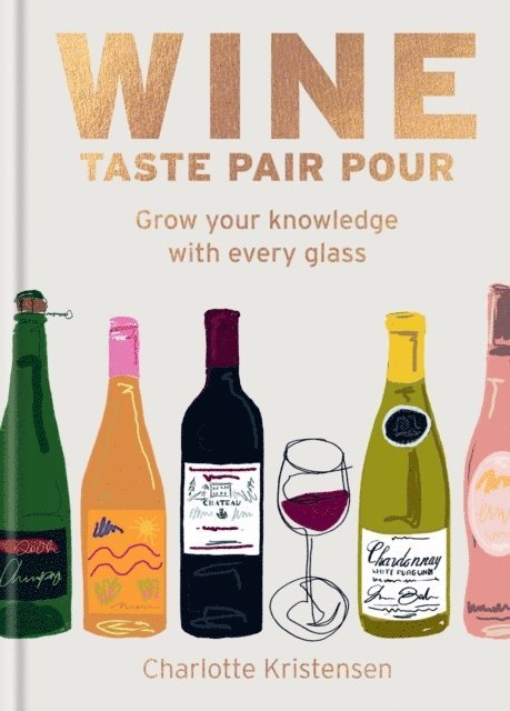 Charlotte Kristensen - Wine:  Taste Pair Pour, Inbunden