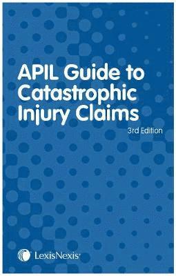 APIL Guide to Catastrophic Injury Claims 1