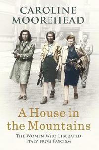 bokomslag A House in the Mountains: The Women Who Liberated Italy from Fascism