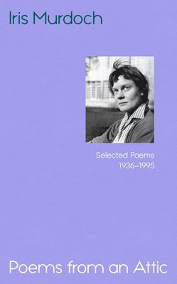 Iris Murdoch, Anne Rowe, Miles Leeson, Rachel Hirschler, Frances White - Poems from an Attic, Inbunden