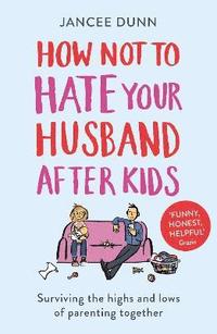 bokomslag How Not to Hate Your Husband After Kids