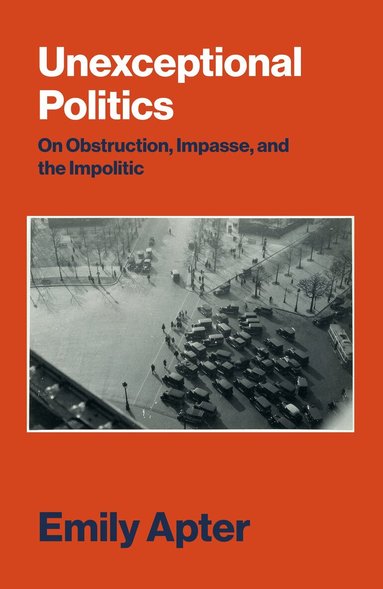 Emily Apter - Unexceptional Politics, Inbunden