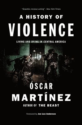 Oscar Martinez - A History of Violence: Living and Dying in Central America, Inbunden