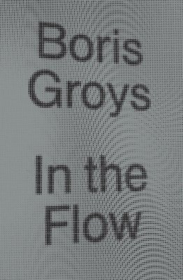 Boris Groys - In the Flow, Häftad