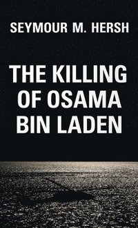 bokomslag The Killing of Osama Bin Laden: The Real Story Behind the Lies