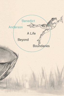 Benedict Anderson - Life Beyond Boundaries, Inbunden
