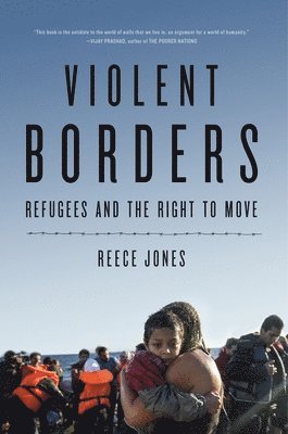 Reece Jones - Violent Borders: Refugees and the Right to Move, Inbunden