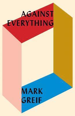 Mark Greif - Against Everything, Inbunden