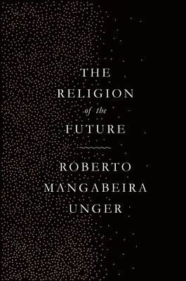 Roberto Mangabeira Unger - Religion of the Future, Häftad