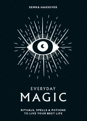 Everyday Magic: Rituals, Spells & Potions to Live Your Best Life
