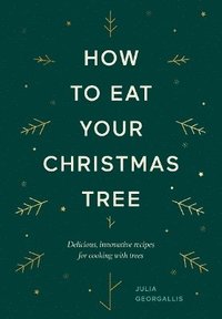 bokomslag How to Eat Your Christmas Tree: Delicious, Innovative Recipes for Cooking with Trees