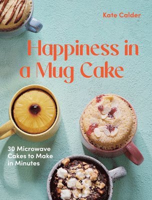 Kate Calder - Happiness in a Mug Cake, Inbunden