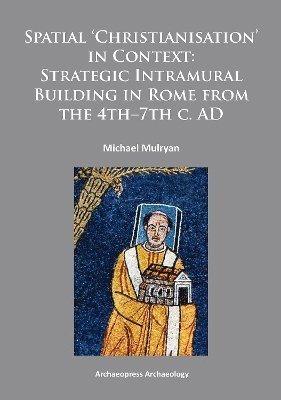 Michael Mulryan - Spatial Christianisation in Context: Stratigraphic Intramural Building in Rome from the 4th – 7th C. AD, Häftad. Tillgänglighet: Lägg i varukorg