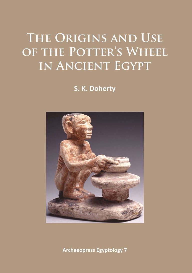 Sarah Doherty - Origins and Use of the Potter’s Wheel in Ancient Egypt, Häftad
