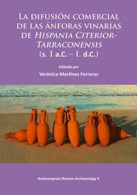 bokomslag La difusión comercial de las ánforas vinarias de Hispania Citerior-Tarraconensis (s. I a.C. - I. d.C.)