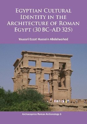 Egyptian Cultural Identity in the Architecture of Roman Egypt (30 BC-AD 325) 1