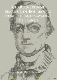 bokomslag Charles-Étienne Brasseur de Bourbourg, premier grand mayaniste de France