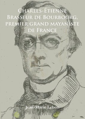 bokomslag Charles-Étienne Brasseur de Bourbourg, premier grand mayaniste de France