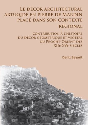 bokomslag décor architectural artuqide en pierre de Mardin placé dans son contexte regional
