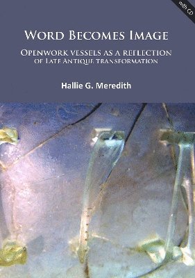 Word Becomes Image: Openwork vessels as a reflection of Late Antique transformation 1