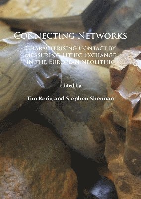 Tim Kerig, Stephen Shennan - Connecting Networks: Characterising Contact by Measuring Lithic Exchange in the European Neolithic, Häftad