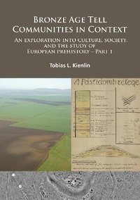 bokomslag Bronze Age Tell Communities in Context: An Exploration Into Culture, Society and the Study of European Prehistory. Part 1