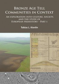 bokomslag Bronze Age Tell Communities in Context: An Exploration Into Culture, Society and the Study of European Prehistory. Part 1