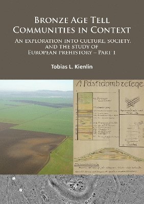 Bronze Age Tell Communities in Context: An Exploration Into Culture, Society and the Study of European Prehistory. Part 1 1