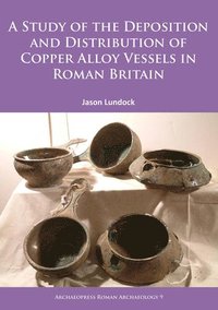 bokomslag Study of the Deposition and Distribution of Copper Alloy Vessels in Roman Britain