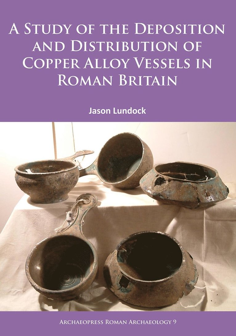Jason Lundock - Study of the Deposition and Distribution of Copper Alloy Vessels in Roman Britain, Häftad