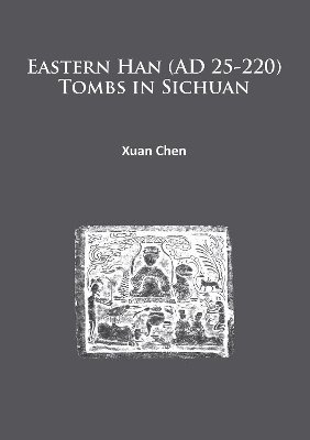 Xuan Chen - Eastern Han (AD 25-220) Tombs in Sichuan, Häftad