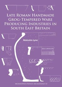 bokomslag Late Roman Handmade Grog-Tempered Ware Producing Industries in South East Britain