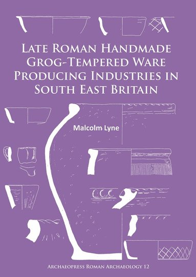 Malcolm Lyne - Late Roman Handmade Grog-Tempered Ware Producing Industries in South East Britain, Häftad