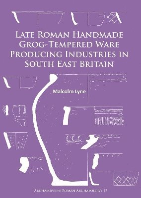 Malcolm Lyne - Late Roman Handmade Grog-Tempered Ware Producing Industries in South East Britain, Häftad
