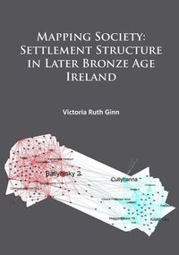 bokomslag Mapping Society: Settlement Structure in Later Bronze Age Ireland