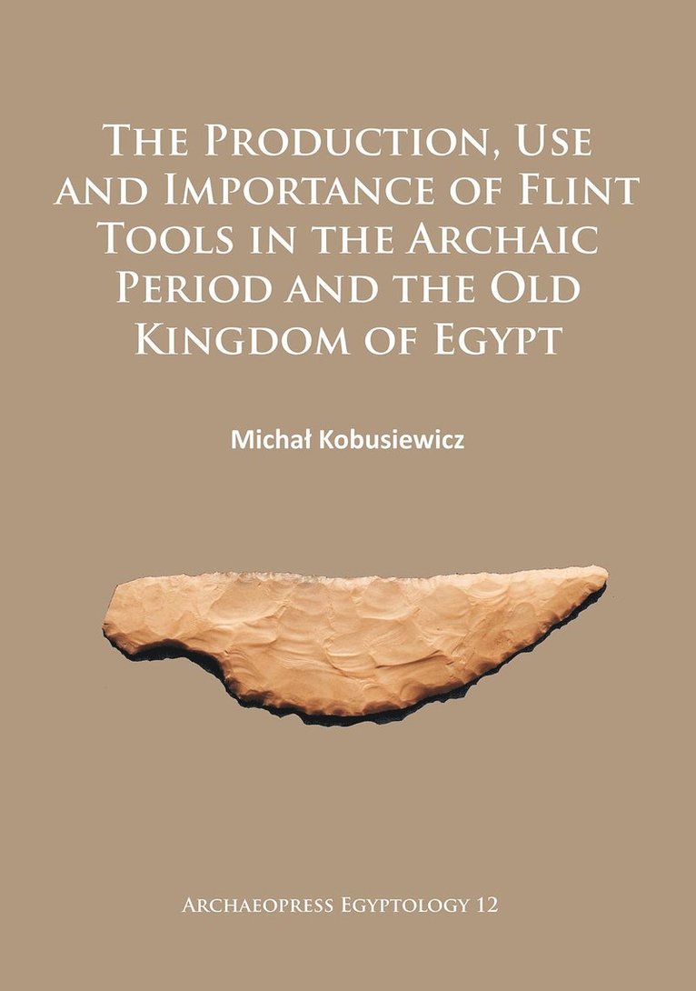 Michał Kobusiewicz, Michal Kobusiewicz - Production, Use and Importance of Flint Tools in the Archaic Period and the Old Kingdom in Egypt, Häftad